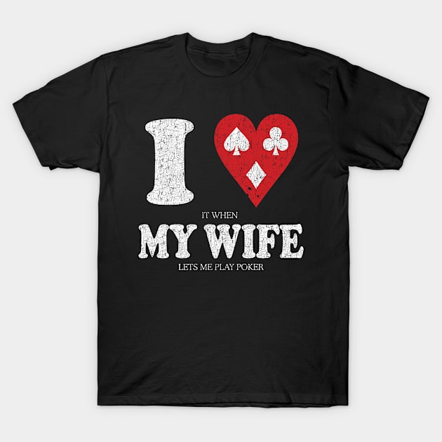 I Love it when My Wife lets me Play Poker 70s 2(white dist) T-Shirt by andzoo